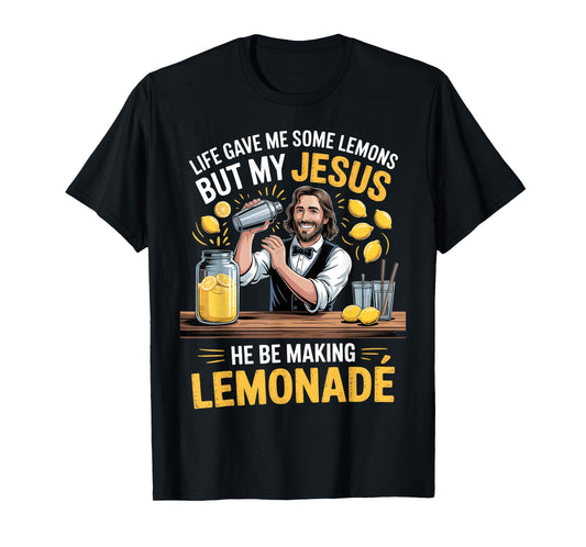 Life Gave Me Some Lemons But My Jesus He Be Making Lemonade T-Shirt
