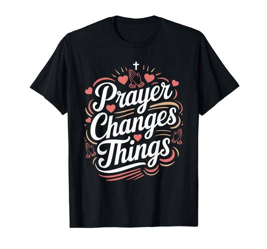 Prayer Changes Things Christian Faith T-Shirt