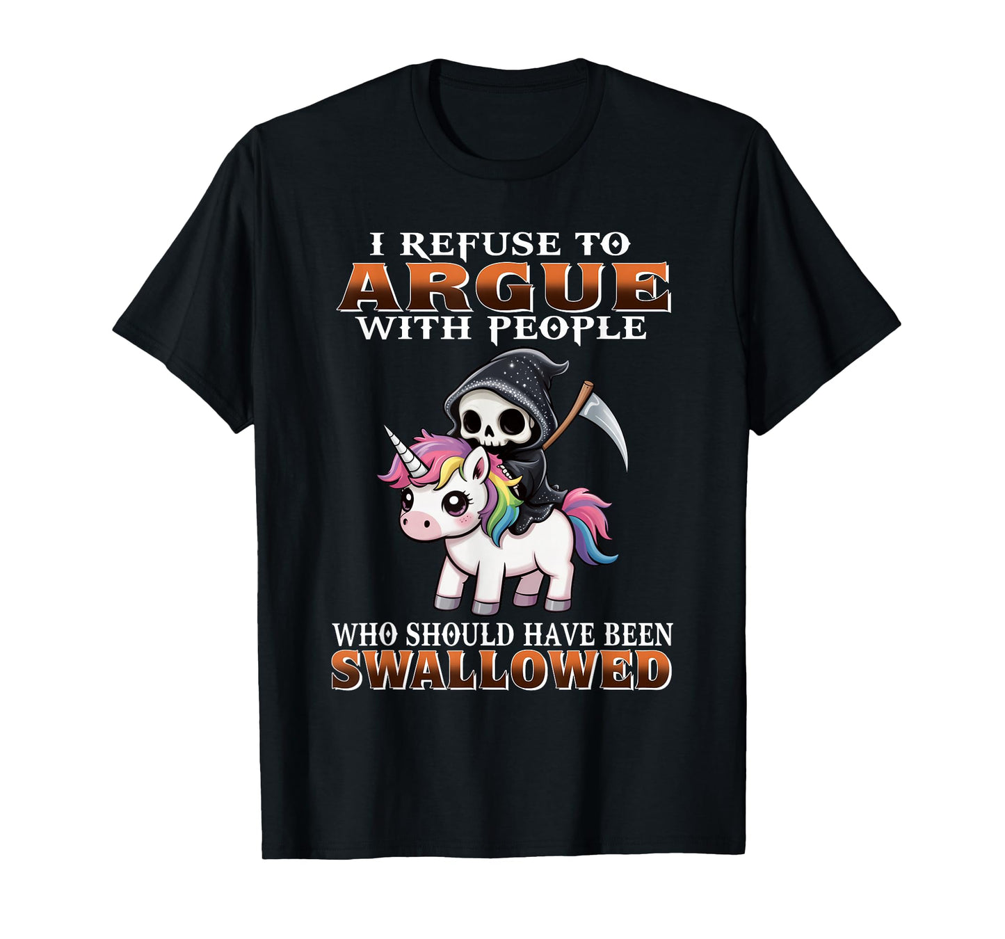 I Refuse to Argue with People Who Should Have Been Swallowed T-Shirt