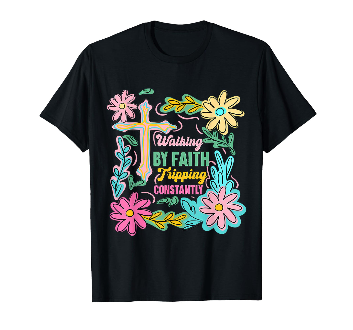 Christian Walking By Faith Tripping Constantly Cross Flowers T-Shirt