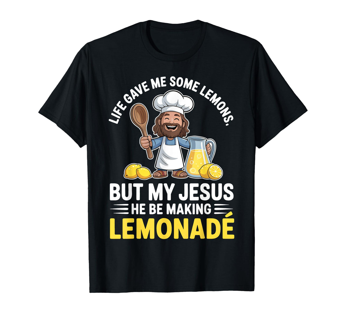 Life Gave Me Some Lemons But My Jesus He Be Making Lemonade T-Shirt