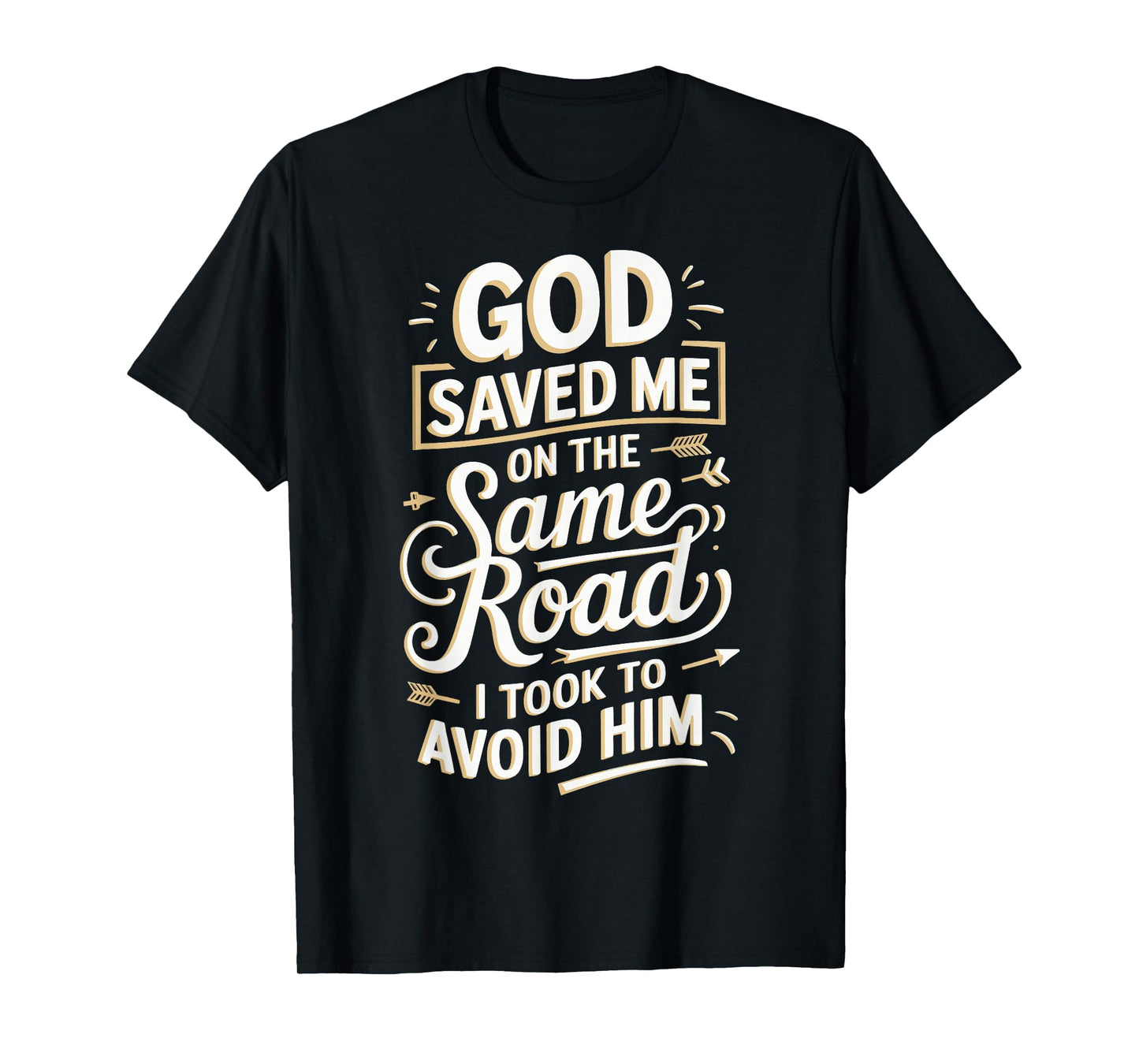 God Saved Me On The Same Road I Took To Avoid Him T-Shirt