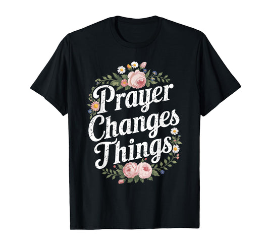 Prayer Changes Things Christian Faith T-Shirt