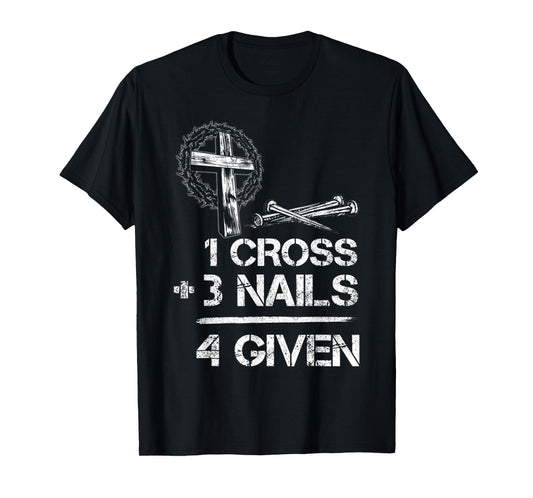 1 Cross 3 Nails Forgiven Christian Faith Cross Jesus T-Shirt
