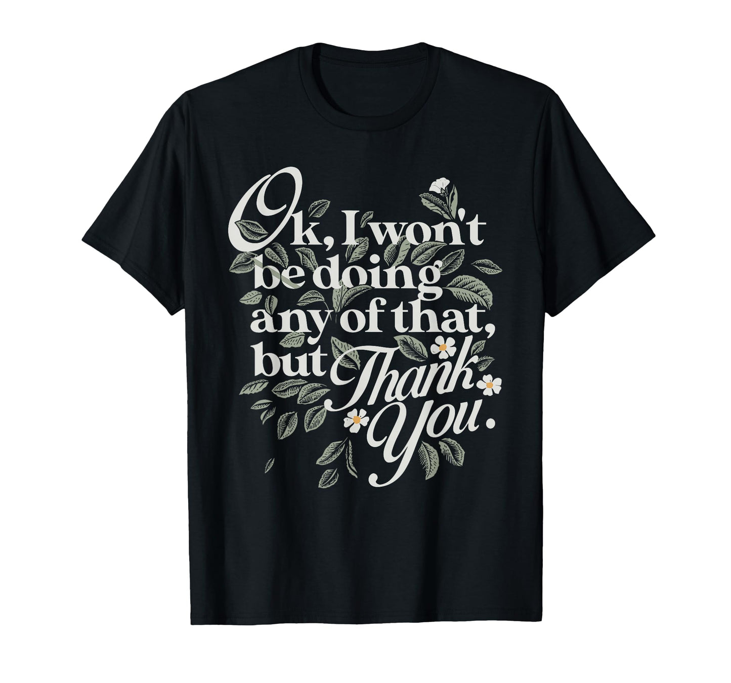 Ok, I Won't Be Doing Any of That, But Thank You Funny Design T-Shirt