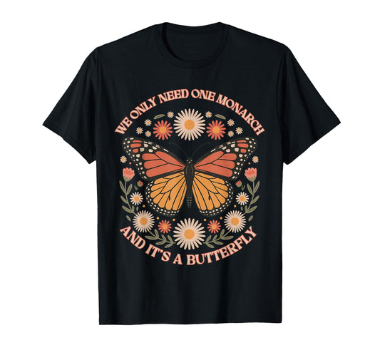 We Only Need One Monarch And It’s A Butterfly Women T-Shirt