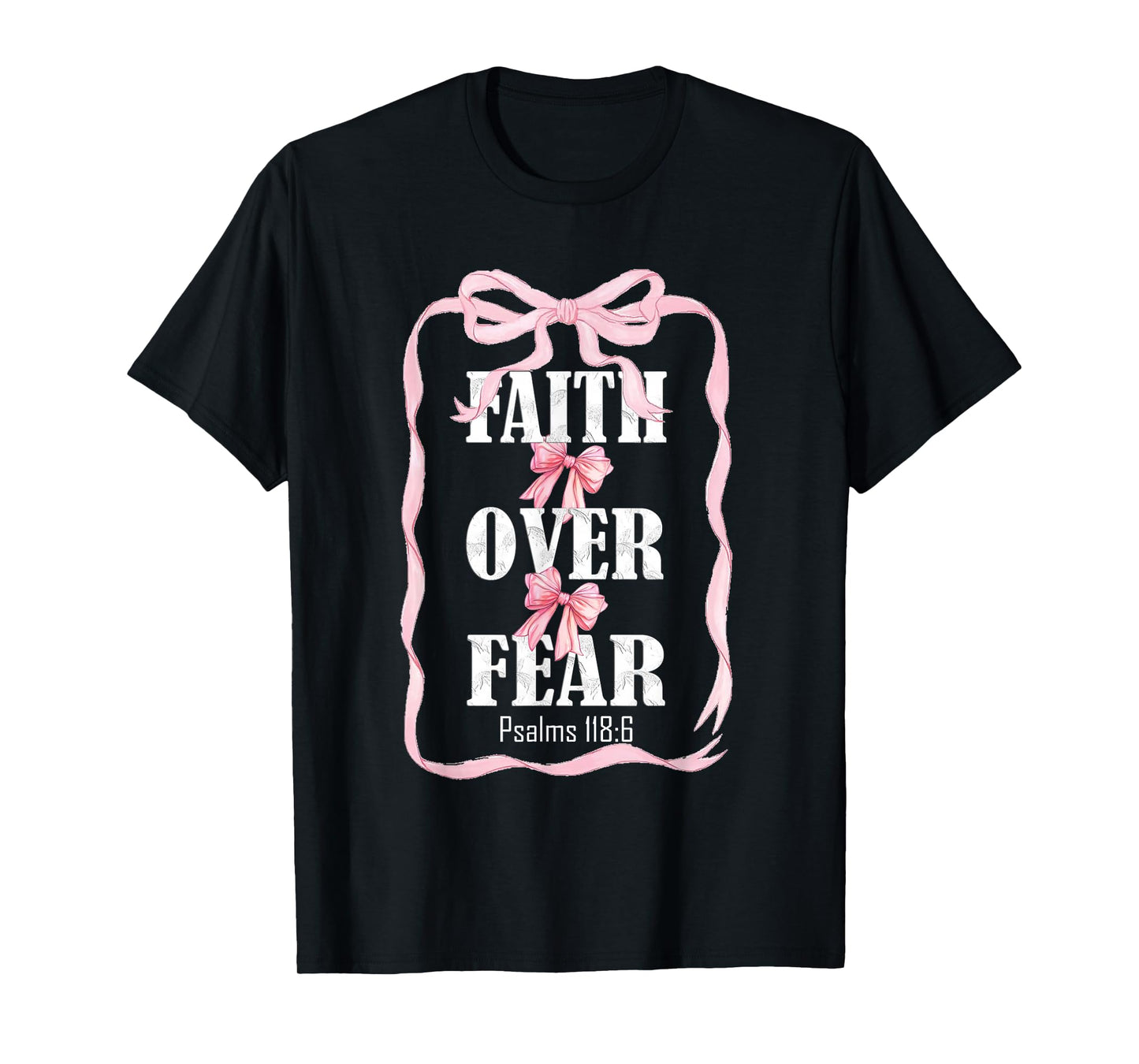 Faith Over Fear Psalms 118:6 T-Shirt