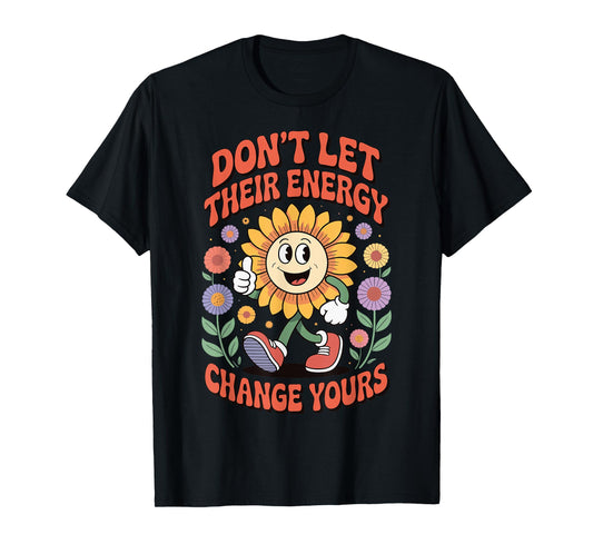 Don't Let Their Energy Change Yours T-Shirt