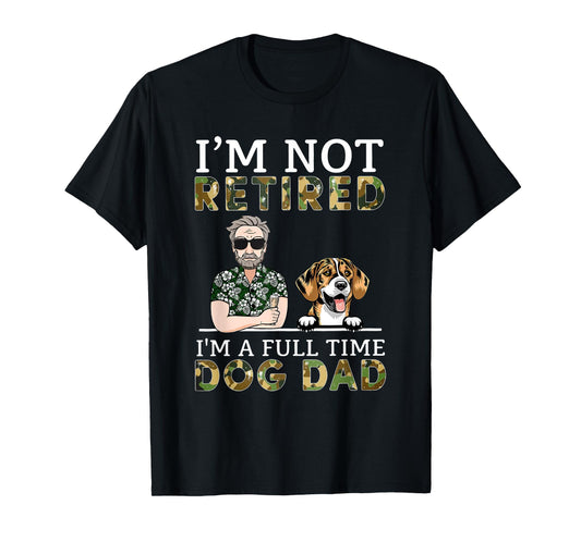 I'm Not Retired I'm A Full Time Dog Dad Funny Dog Lover T-Shirt for Men Women