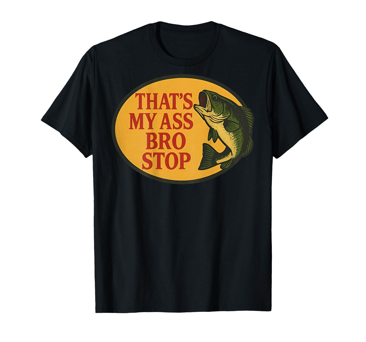 (ON Back) Thats My Ass Bro Stop Funny Fishing Saying Quote T-Shirt