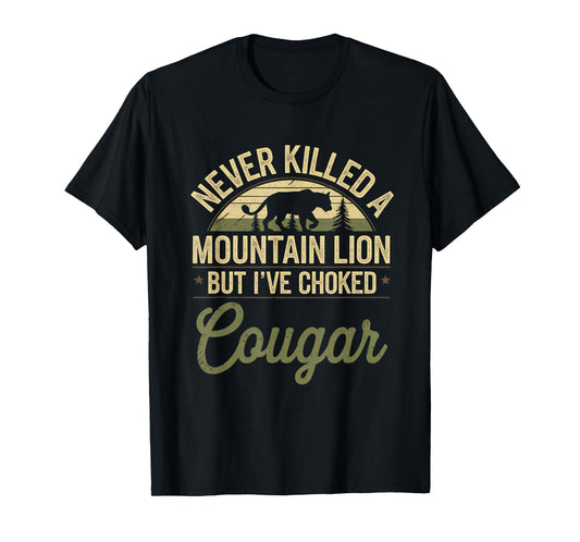 Never Killed A Mountain Lion But I've Choked A Cougar Quote T-Shirt