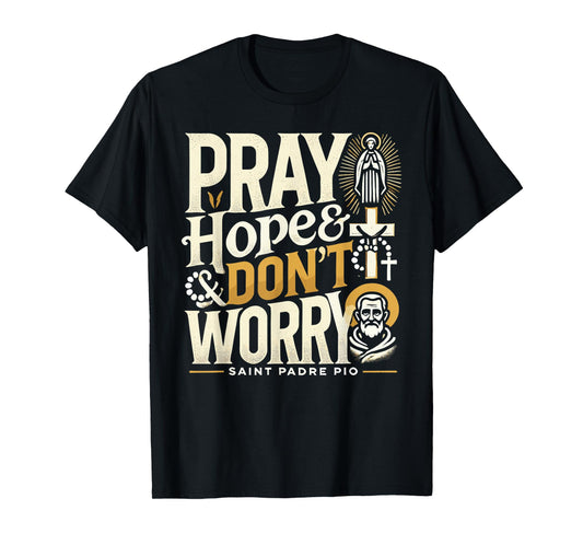 Pray Hope and Don't Worry Shirt Padre Pio Catholic T-Shirt
