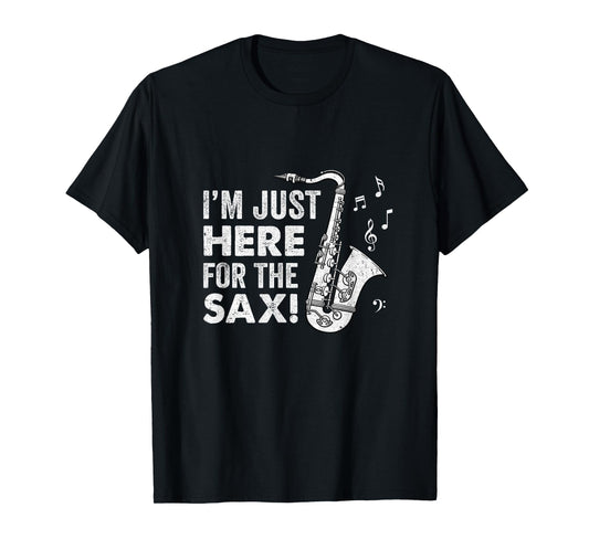 Funny Saxophone Design Men Women I'm Just Here For The Sax T-Shirt