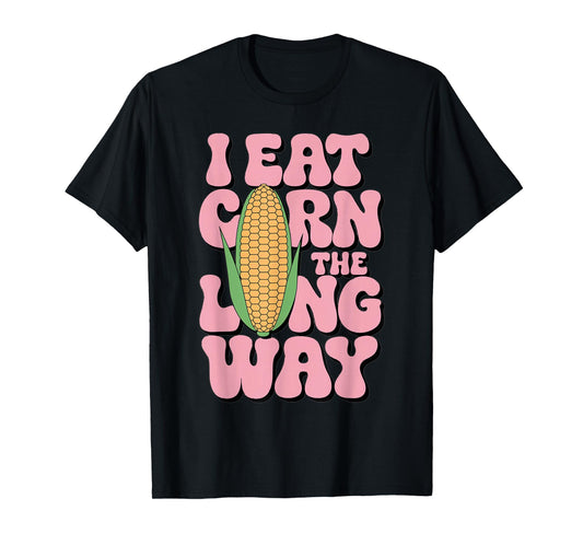 Embarrassing I Eat Corn The Long Way Inappropriate Humor T-Shirt
