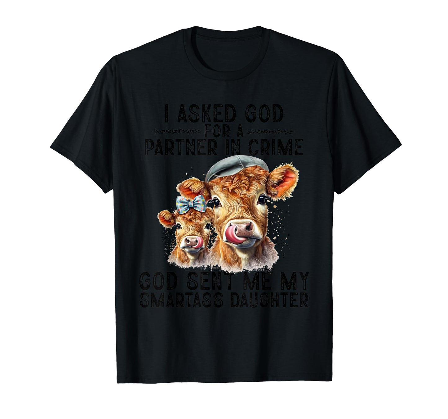 I Asked God Partner In Crime He Sent Me My Smartass Daughter T-Shirt