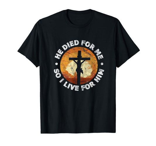 He Died for Me and So I Live for Him Christian Jesus Cross T-Shirt