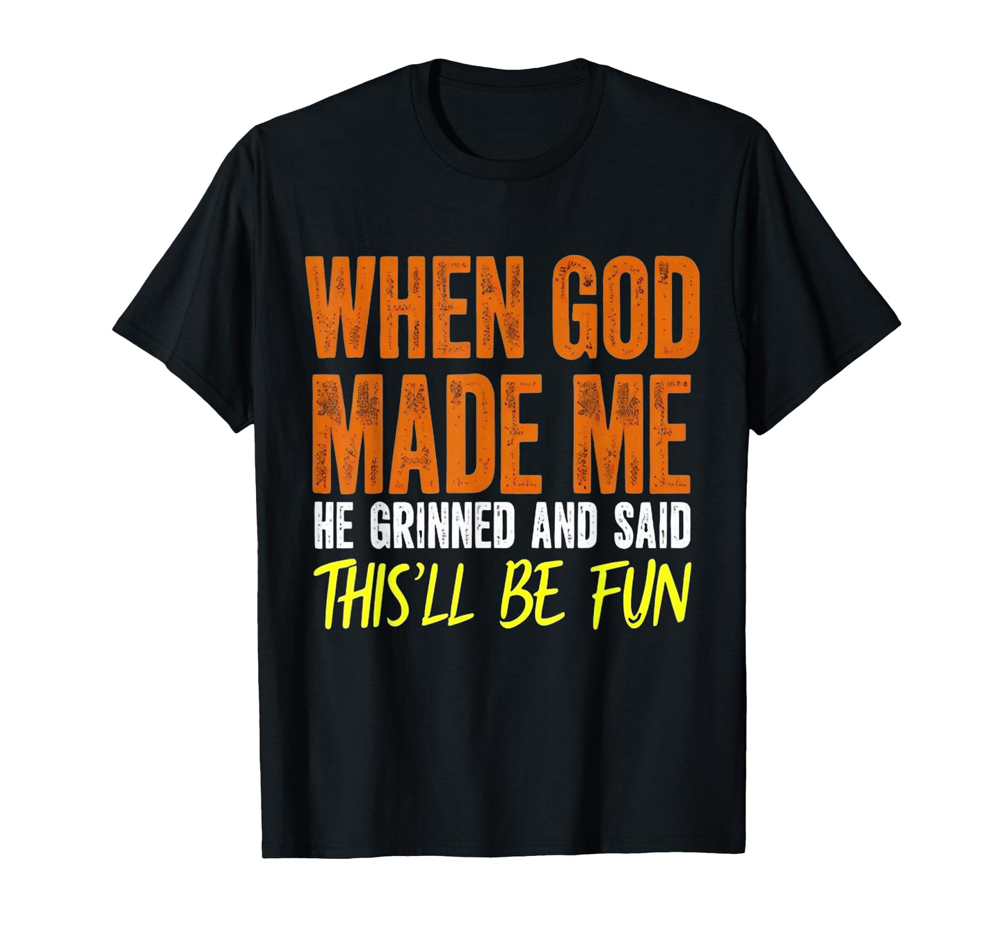 When God Made Me He Said This Will Be Fun, Funny Quote T-Shirt