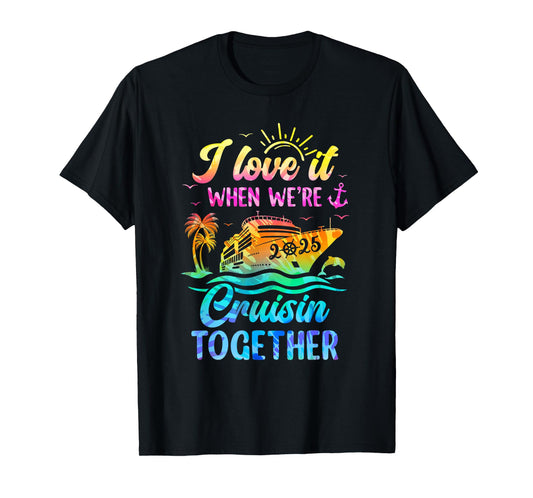 Family Cruise 2025 I Love It When We're Cruisin' Together T-Shirt