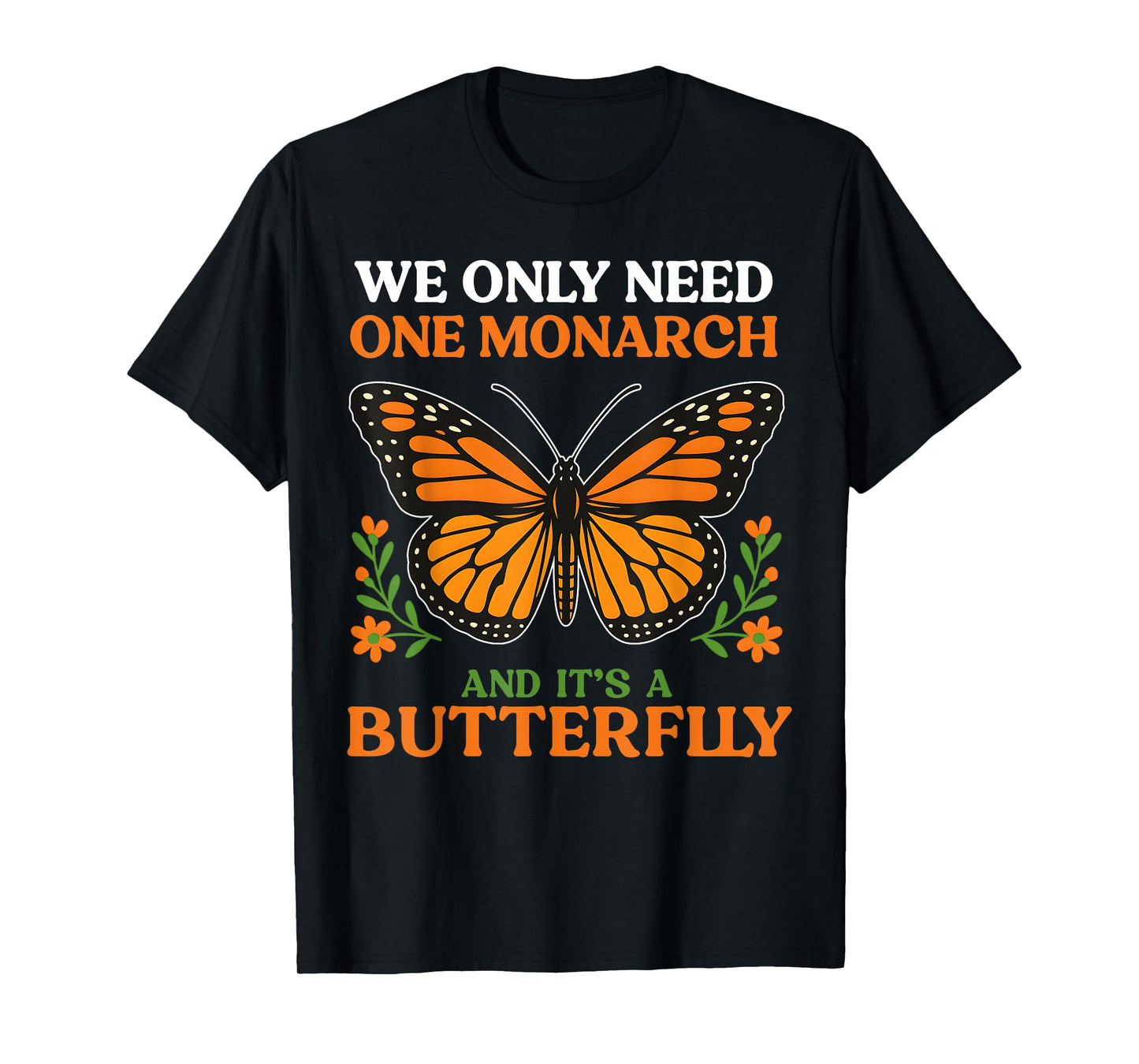 We Only Need One Monarch And It’s A Butterfly T-Shirt