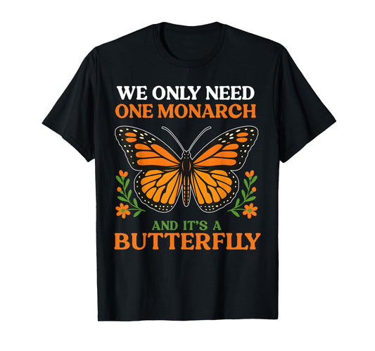 We Only Need One Monarch And It’s A Butterfly T-Shirt