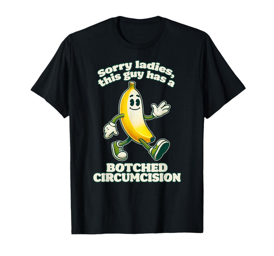 SORRY LADIES THIS GUY HAS A BOTCHED CIRCUMCISION Funny Gag T-Shirt
