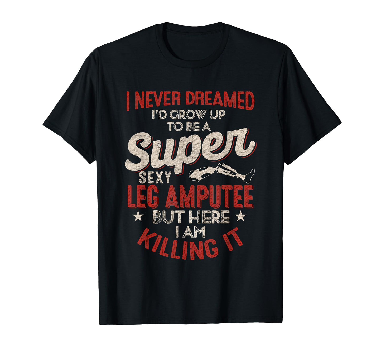 Super Sexy Leg Amputee Funny Proud Quote Design T-Shirt