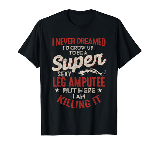 Super Sexy Leg Amputee Funny Proud Quote Design T-Shirt