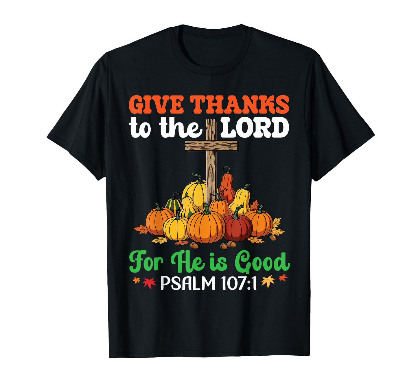 Give Thanks to The Lord Psalm 107:1 Faith Hope Thanksgiving T-Shirt