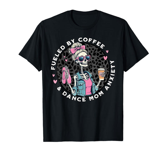 Fueled By Coffee & Dance Mom Anxiety Skeleton Dance Mom T-Shirt