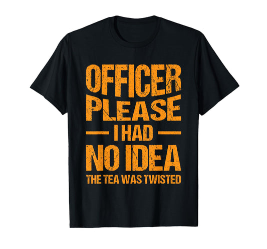 Funny Sarcastic Quotes, Hilarious Sayings Officer Please I Had No Idea The Tea Was Twisted Retro Vintage Style T-Shirt Unisex-Adults Black Small Crew Neck Short Sleeve
