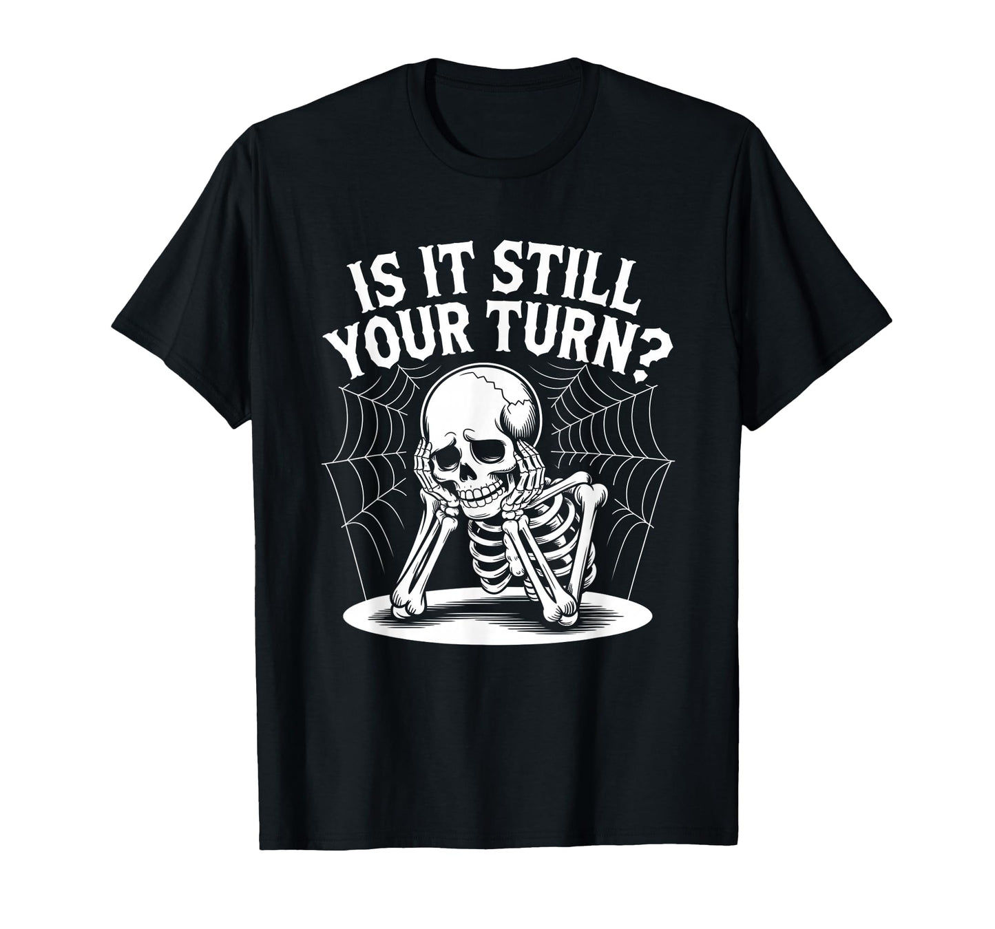 is It Still Your Turn Funny Skeleton Waiting Quote T-Shirt