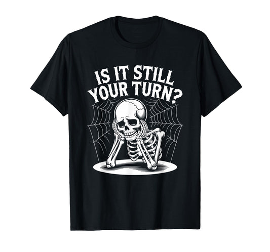 is It Still Your Turn Funny Skeleton Waiting Quote T-Shirt