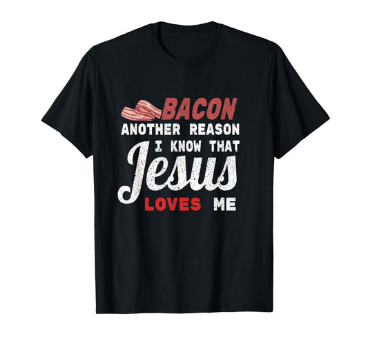Bacon Another Reason I Know Jesus Loves Me Food Pun Gift T-Shirt