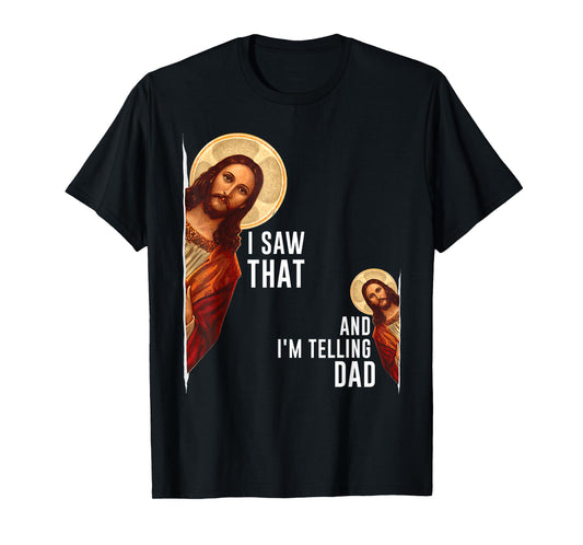 I Saw That I'm Telling Dad Funny Religious Christian Jesus T-Shirt