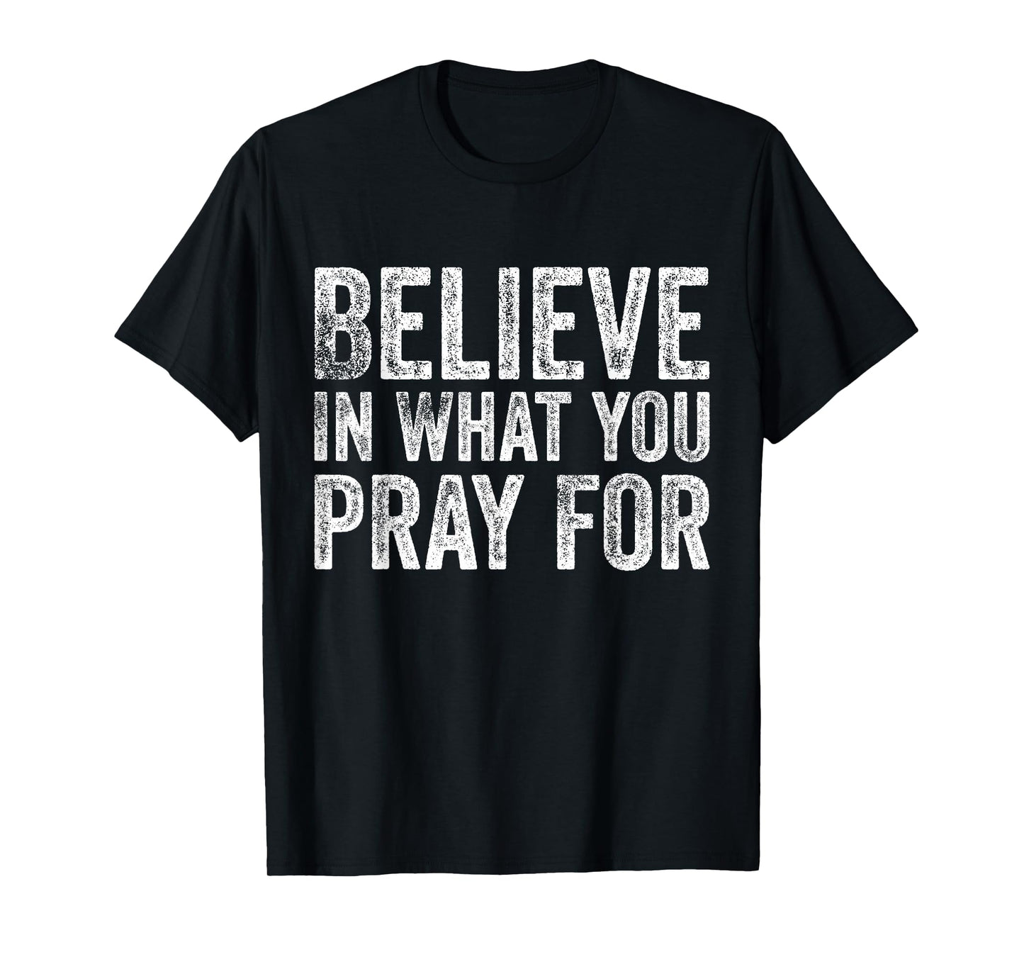 Believe in What You Pray for Faith Inspirational Vintage T-Shirt
