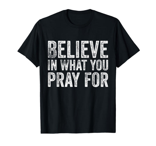 Believe in What You Pray for Faith Inspirational Vintage T-Shirt