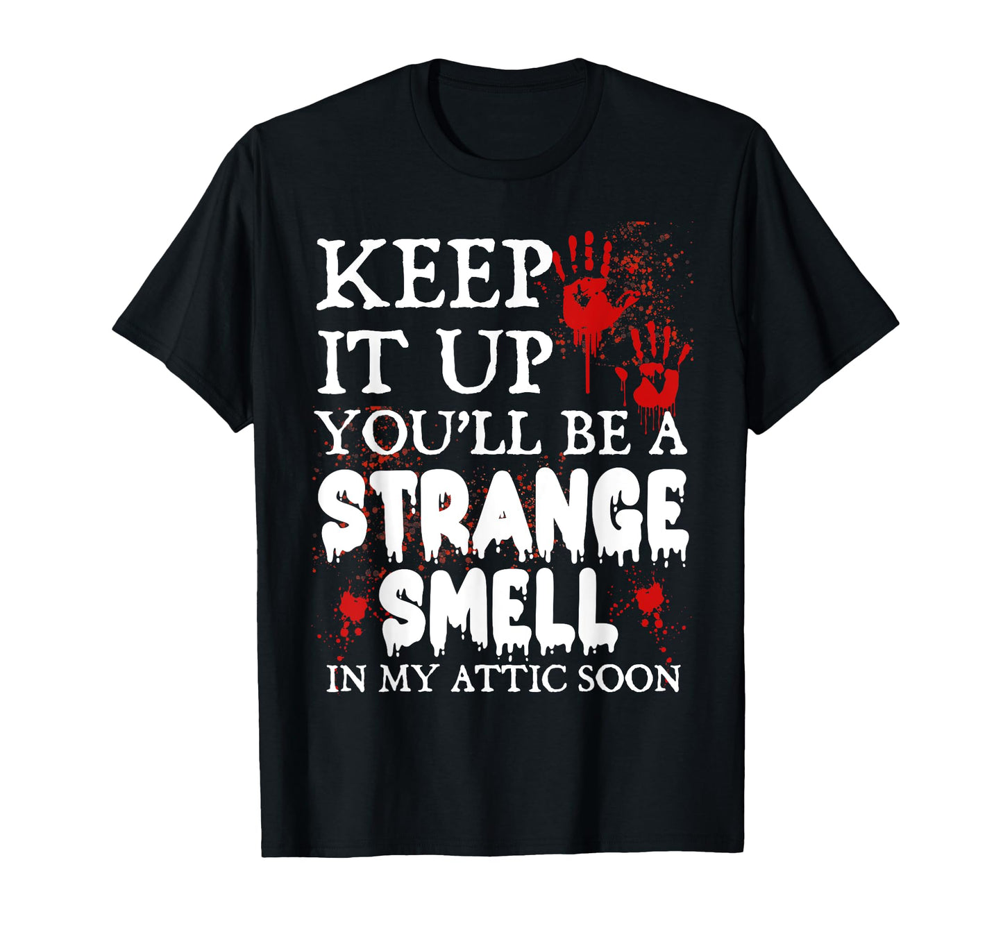 Keep It Up You'll Be a Strange Smell In My Attic Soon T-Shirt
