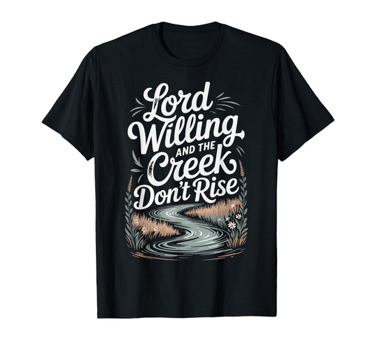 Lord Willing and The Creek Don't Rise T-Shirt