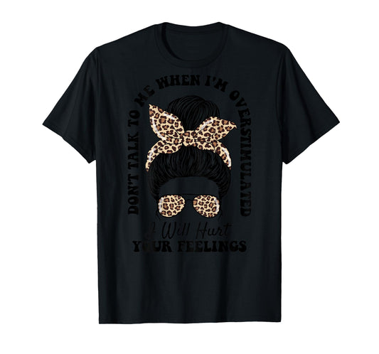 Don't Talk to Me When I'm Overstimulated Hurt Your Feelings T-Shirt