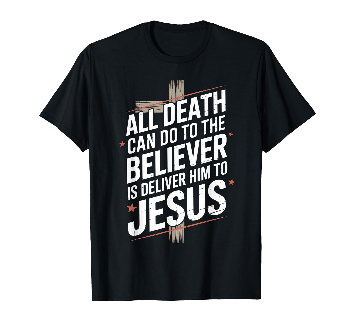 All Death Can Do to The Believer is Deliver Him to Jesus T-Shirt