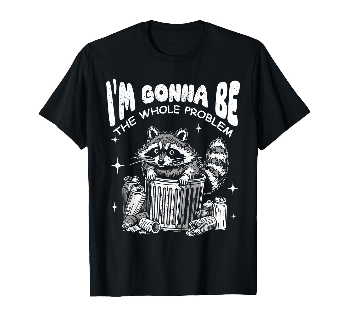 Funny Racoon I'm Gonna Be The Whole Problem Dumpster Trash T-Shirt