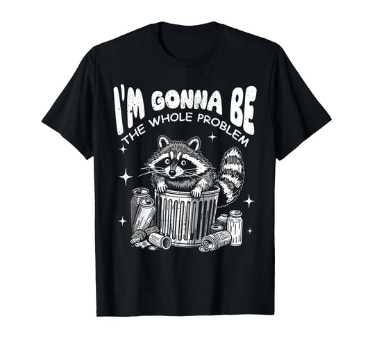 Funny Racoon I'm Gonna Be The Whole Problem Dumpster Trash T-Shirt