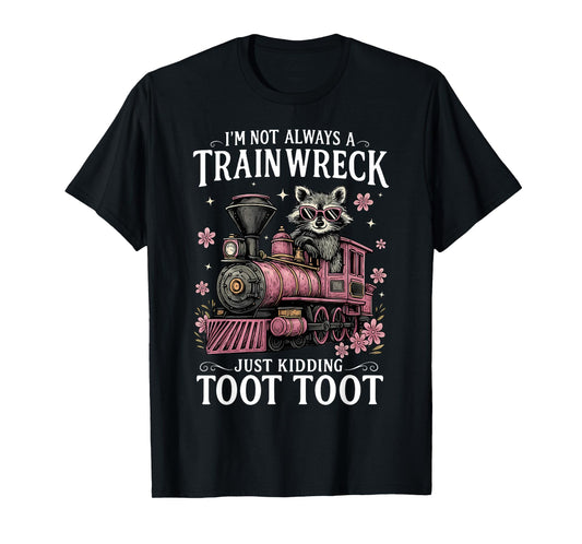I'm Not Always A Train Wreck Just Kidding Toot Toot Raccoon T-Shirt