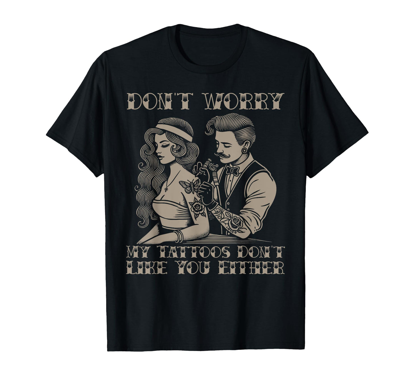 Don't worry my tattoos don't like you either funny tattoo T-Shirt