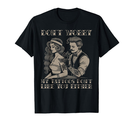 Don't worry my tattoos don't like you either funny tattoo T-Shirt