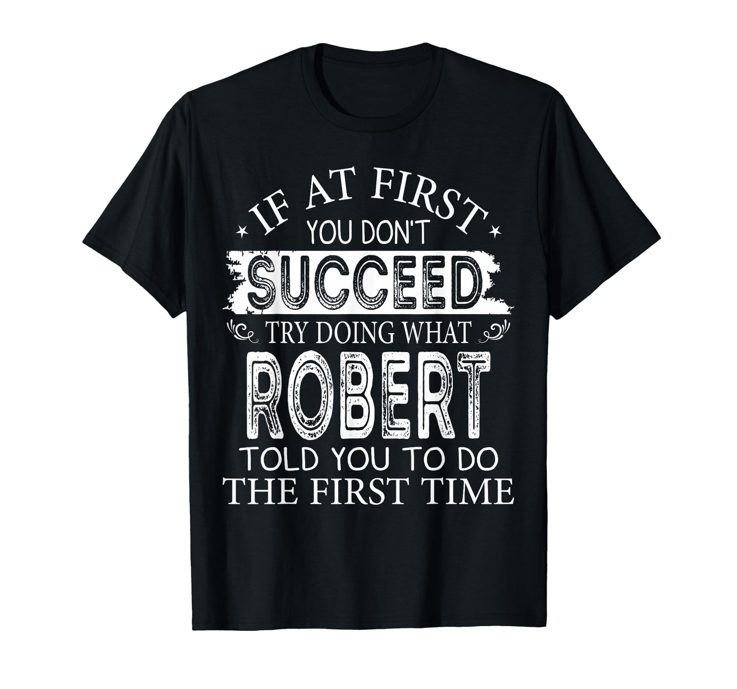 If At First You Don't Succeed Try Doing What Robert Told You T-Shirt