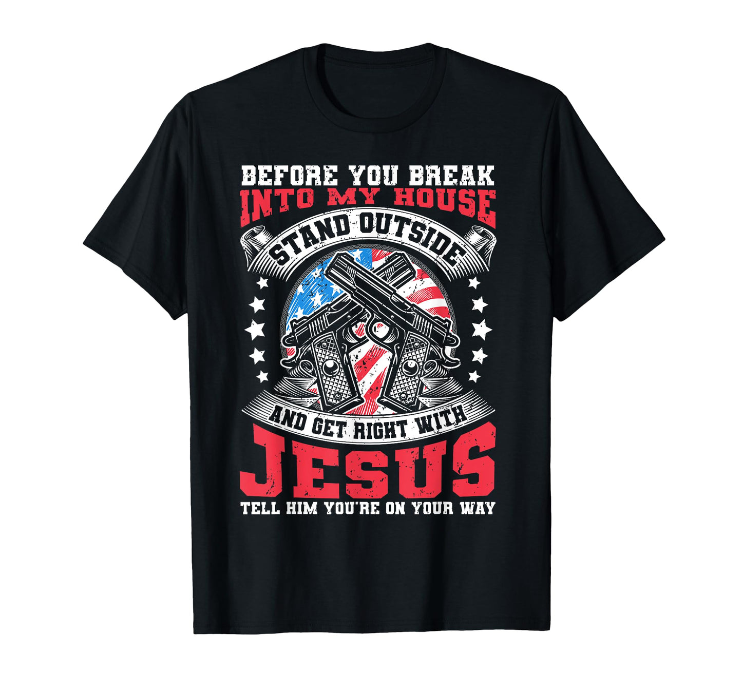 Before You Break Into My House, Jesus & US Flag With Guns T-Shirt