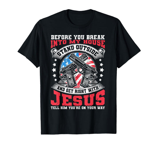Before You Break Into My House, Jesus & US Flag With Guns T-Shirt
