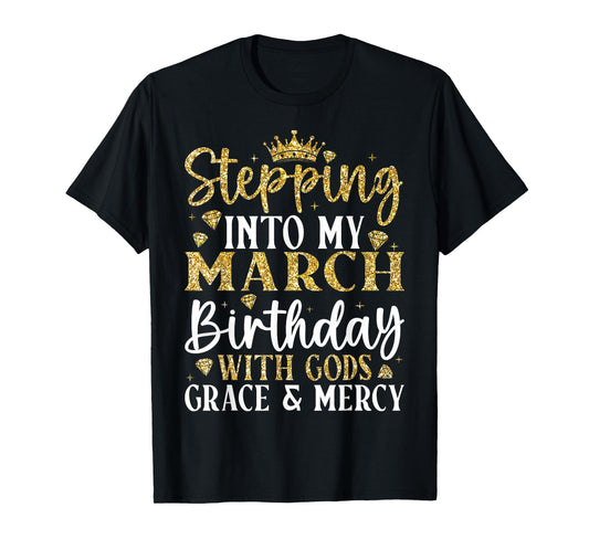 Stepping Into My March Birthday with Gods Grace & Mercy T-Shirt