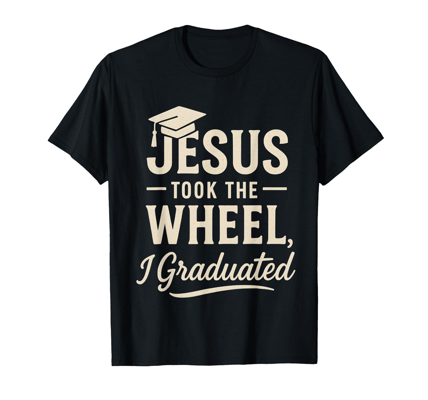 Jesus Took The Wheel I Graduated Christian Graduation T-Shirt